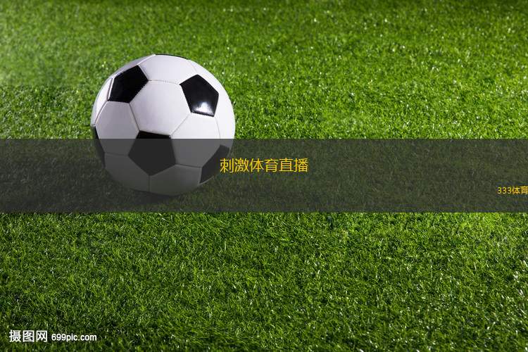刺激體育直播(新視角解讀刺激體育直播的魅力與挑戰(zhàn))